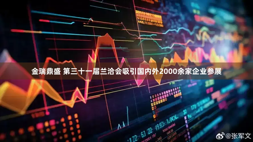 金瑞鼎盛 第三十一届兰洽会吸引国内外2000余家企业参展