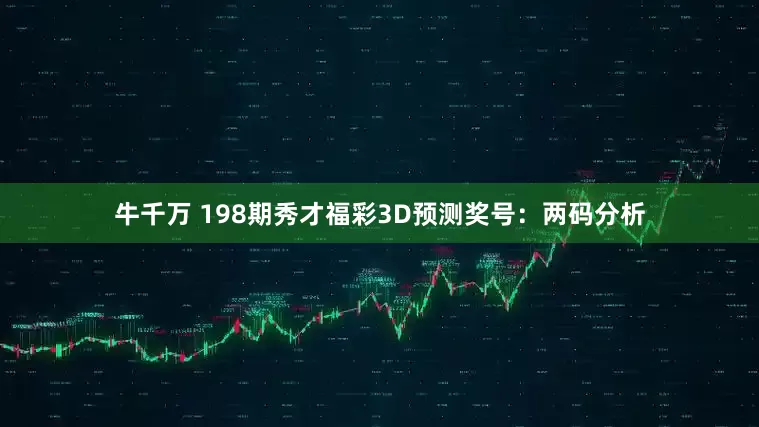 牛千万 198期秀才福彩3D预测奖号：两码分析
